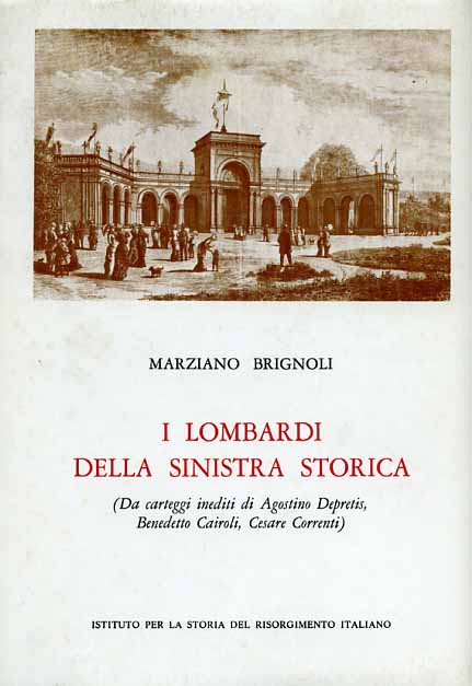 Brignoli,Marziano. - I lombardi della Sinistra Storica (da carteggi inediti di Agostino Depretis, Benedetto Cairoli, Cesare Correnti).