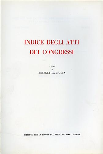 La Motta,Mirella (a cura di). - Indice degli Atti dei Congressi di Storia del Risorgimento Italiano.