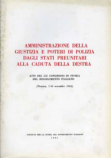 Atti del Congresso: - Amministrazione della giustizia e poteri di polizia dagli Stati preunitari alla caduta della Destra.