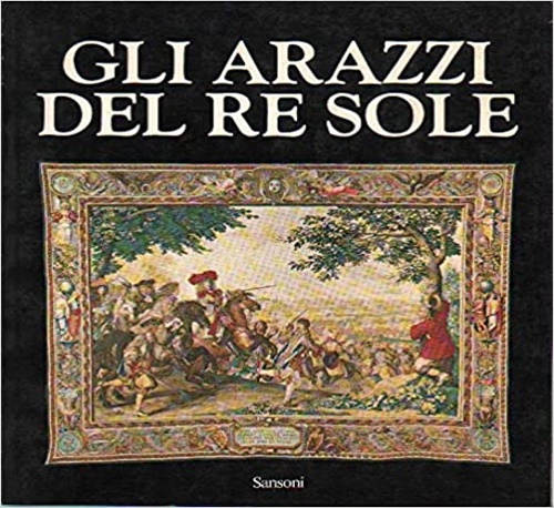 Catalogo della Mostra: - Gli Arazzi del Re Sole.