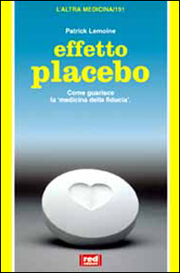 Lemoine,Patrick. - Effetto placebo. Come guarisce la medicina della iducia.