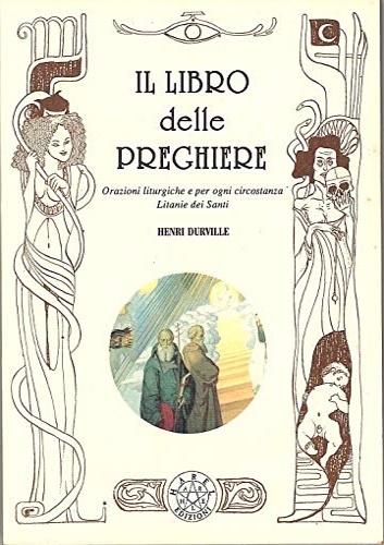 Durville,Henri. - Il libro delle Preghiere. Orazioni liturgiche e per ogni circostanza. Litanie dei Santi. Raccolta delle pi importanti