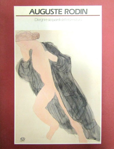 Catalogo della Mostra: - Auguste Rodin. Disegni e acquerelli dell'et matura.
