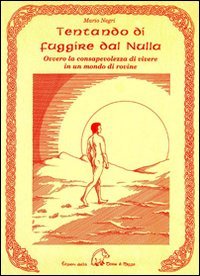 Negri,Mario. - Tentando di fuggire dal nulla. Ovvero la consapevolezza di vivere in un mondo di rovine.