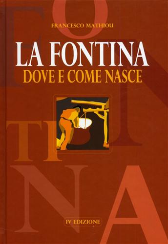 Mathiou,francesco. - La fontina dove e come nasce.