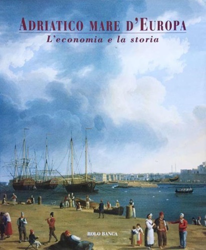 Turri,Eugenio. Zumiani,Daniela (a cura di). - Adriatico mare d'Europa. L'economia e la storia.