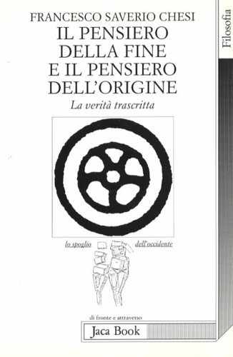 Chesi,Francesco Saverio. - Il pensiero della fine e il pensiero dell'origine. La verit trascritta.