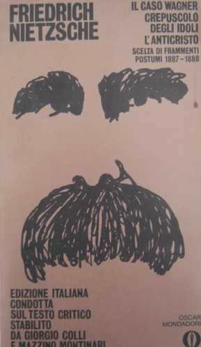 Nietzsche,Friedrich. - Il caso Wagner, Il Crepuscolo degli Idoli, L'Anticristo, Scelta di frammenti postumi 1887-1888. Con una cronologia della vita