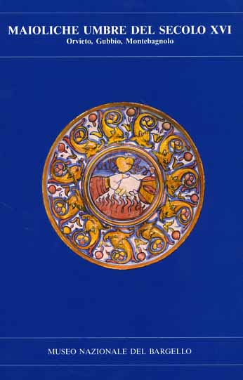 Fiocco,Carola. Gherardi,Gabriella. (a cura di). - Maioliche umbre del secolo XVI, Orvieto, Gubbio, Montebagnolo.