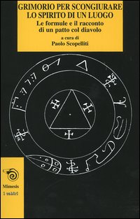 -- - Grimorio per scongiurare lo spirito di un luogo. Le formule e il racconto di un patto col diavolo.