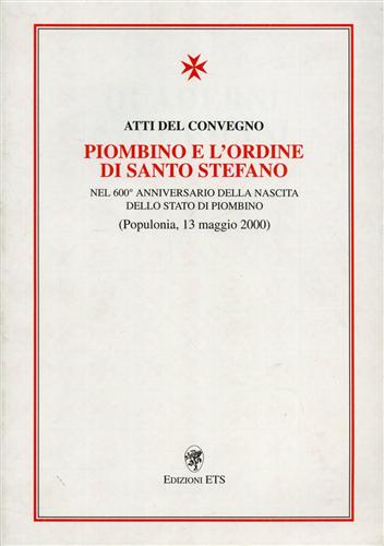 Atti del Convegno: - Piombino e l'Ordine di Santo Stefano nel 600 anniversario della nascita dello Stato di Piombino.