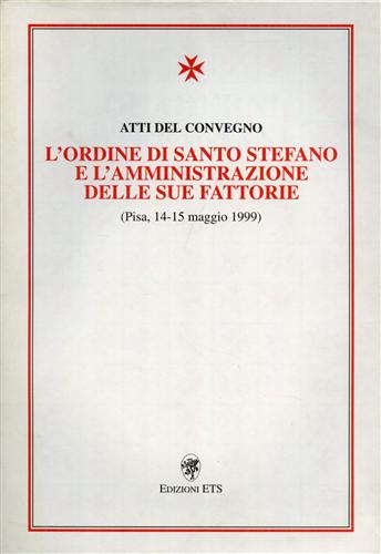 Atti del Convegno: - L'Ordine di Santo Stefano e l'amministrazione delle sue fattorie.