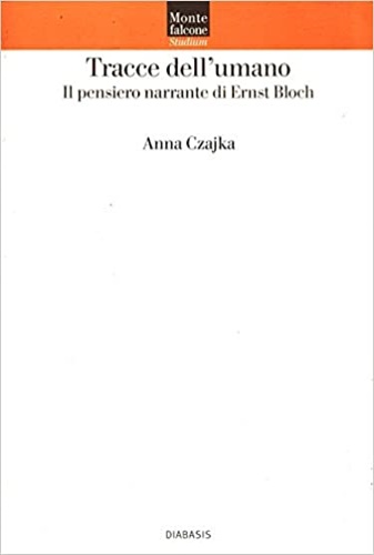 Czajka,Anna. - Tracce dell'umano. Il pensiero narrante di Ernst Bloch.