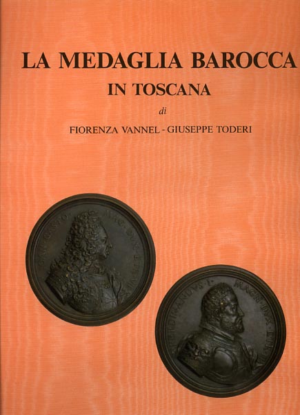 Vannel,Fiorenza. Toderi,Giuseppe. - La medaglia barocca in Toscana.