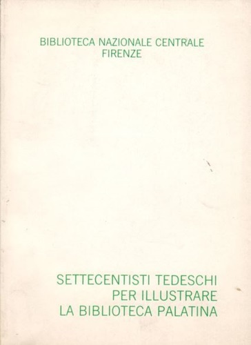 Catalogo della Mostra: - Settecentisti tedeschi per illustrare la Biblioteca Palatina.