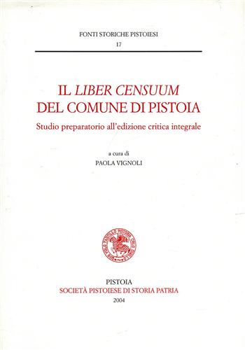 Vignoli,Paola (a cura di). - Il 'Liber Censuum' del Comune di Pistoia. Studio preparatorio all'edizione critica integrale.