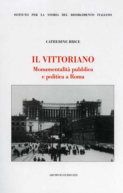 Brice,Catherine. - Il Vittoriano. Monumentalit publica e politica a Roma.