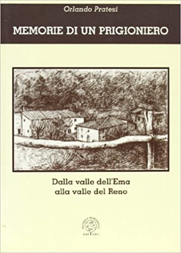 Pratesi,Orlando. - Memorie di un prigioniero. Dalla valle dell'Ema alla valle del Reno.