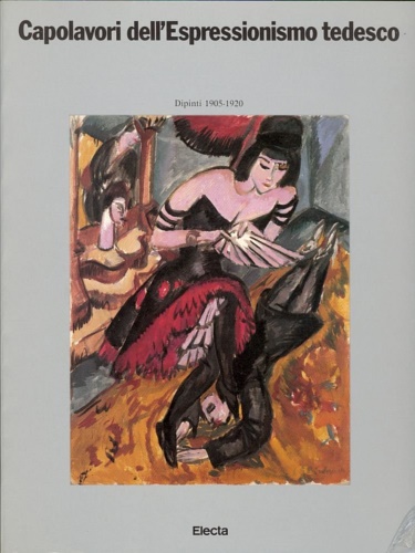Catalogo della Mostra: - Capolavori dell'Espressionismo tedesco. Dipinti 1905-1920.
