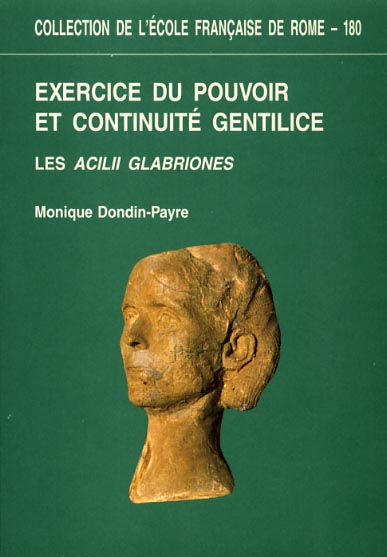 Dondin-Payre,Monique. - Exercice du pouvoir et continuit gentilice: les Acilii Glabriones. Du IIIe sicle av.J.-C. au Ve sicle ap.J.-C.