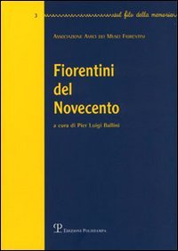 Associazione Amici dei Musei Fiorentini. - Fiorentini del Novecento.