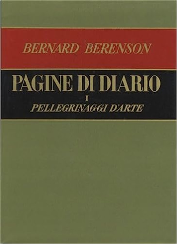 Berenson,Bernard. - Pagine di diario. Pellegrinaggi d'arte.