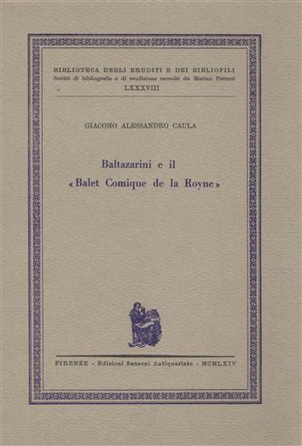 Caula,Giacomo Alessandro. - Baltazarini e il balet comique de la Royne.