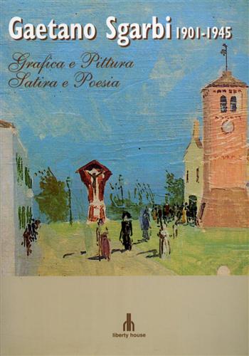 Catalogo della Mostra: - Gaetano Sgarbi (1901-1945) Grafica e Pittura, Satira e Poesia.