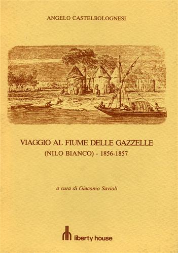 Castelbolognesi,Angelo. - Viaggio al fiume delle gazzelle - Nilo bianco 1856-1857. Diario di Viaggio.