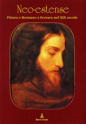 Gentili,C. Baracchi,O. Ceccon,E. Peron,M. Gardi,A. - Neo-estense. Pittura e Restauro a Ferrara nel XIX secolo.