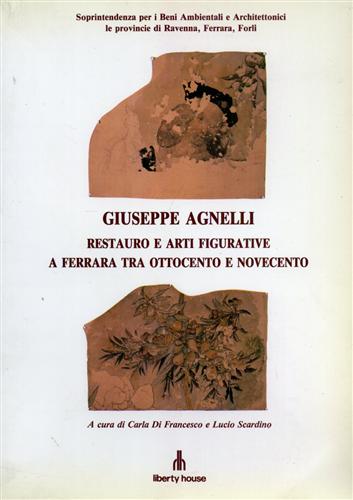 Savioli,G. Mingozzi,P. Turola,G. Savino,S. Giannini,C. e altri. - Giuseppe Agnelli. Restauro e arti figurative a Ferrara tra Ottocento e Novecento.