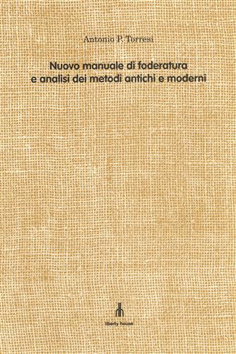 Torresi,Antonio P. - Nuovo manuale di foderatura e analisi dei metodi antichi e moderni. Con questo Nuovo manuale di fo