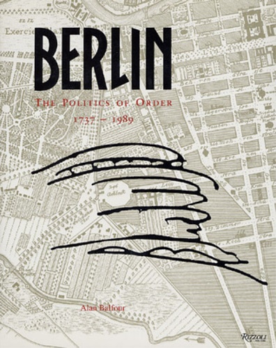 Balfour,Alan. - Berlin. The politics of order 1737-1989.
