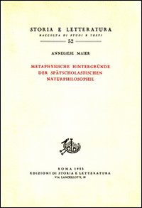 Maier,Anneliese. - Studien zur Naturphilosophie der Spatscholastik. Vol.IV: Metaphysische hintergruende der spatscholastischen Naturphilos