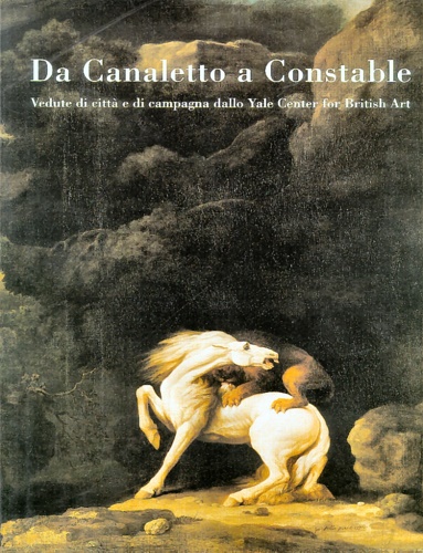 Catalogo della Mostra: - Da Canaletto a Constable.Vedute di citt e di campagna dallo Yale Center for British Art.