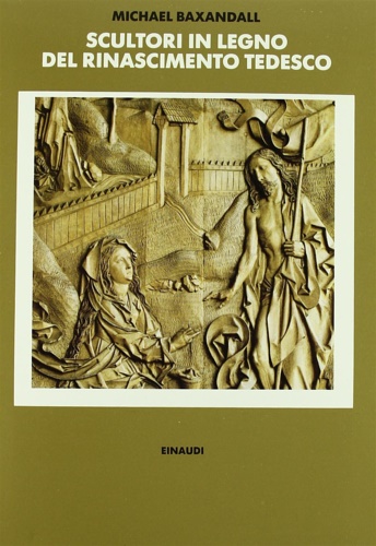 Baxandall,Michael. - Scultori in legno del Rinascimento tedesco.