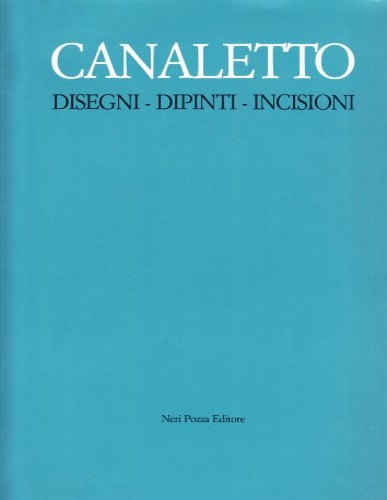 Bettagno,Alessandro (a cura di). - Canaletto: Disegni, Dipinti, Incisioni.