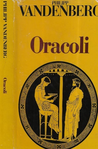 Vandenberg,Philipp. - Oracoli. Gli archeologi svelano i pi segreti misteri dell'antichit.