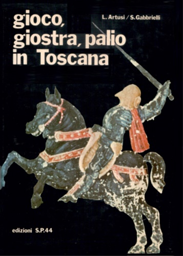 Artusi,Luciano. Gabbrielli,Silvano. - Gioco, giostra, palio in Toscana.