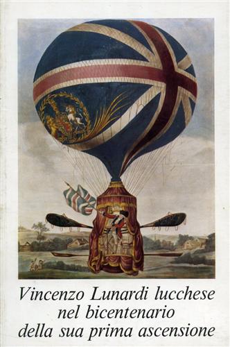 Salvioni,Gioacchino. Lazzareschi,Eugenio. - Vincenzo Lunardi lucchese nel bicentenario della sua prima ascensione aerostatica, 1784-1984. Raccolta di due ristampe anast