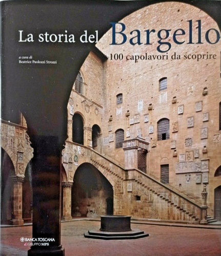 Paolozzi Strozzi,Beatrice (a cura di). - La storia del Bargello. 100 capolavori da scoprire.