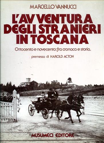 Vannucci,Marcello. - L'avventura degli stranieri in Toscana. ottocento e Novecento: fra cronaca e storia.