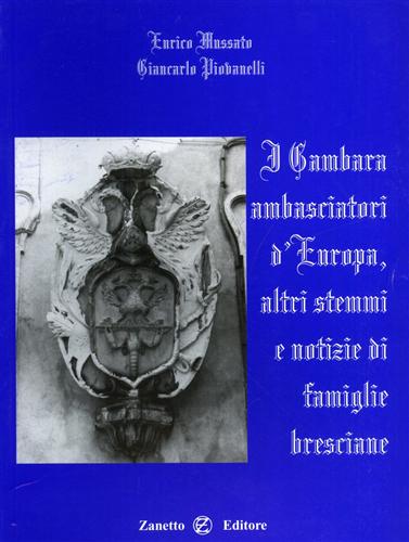 Mussato,Enrico. Piovannelli,Giancarlo. - I Gambara ambasciatori d'Europa, altri stemmi e notizie di famiglie bresciane.