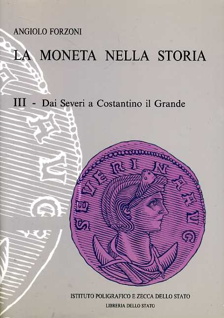 Forzoni,Angiolo. - La moneta nella storia. Vol.III: Dai Severi a Costantino il Grande.