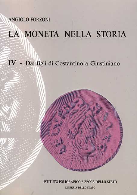 Forzoni,Angiolo. - La moneta nella storia. Vol.IV: Dai figli di Costantino a Giustiniano.