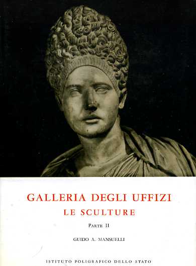 Mansuelli,Guido Achille. - Le Sculture. Firenze, Galleria degli Uffizi. Vol.II.