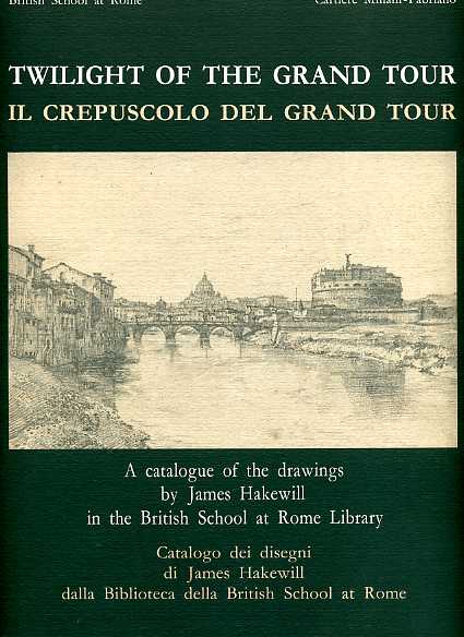 Cubberley,Tony. Herrmann,Luke. - Il crepuscolo del Grand Tour. Twilight of the Grand Tour. Disegni di James Hakewill dalla Biblioteca della British School at Rome.