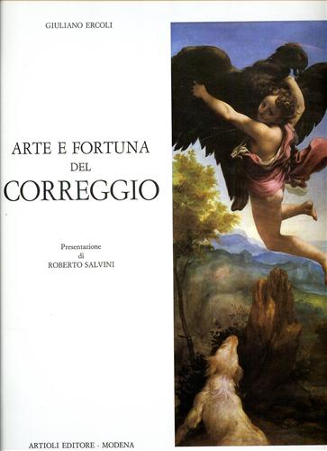 Ercoli,Giuliano. - Arte e fortuna del Correggio.