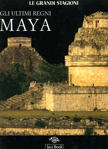 Benavides Castillo,A. De La Garza,M. Matos Moctezuma,E. et al. - Gli ultimi regni Maya.