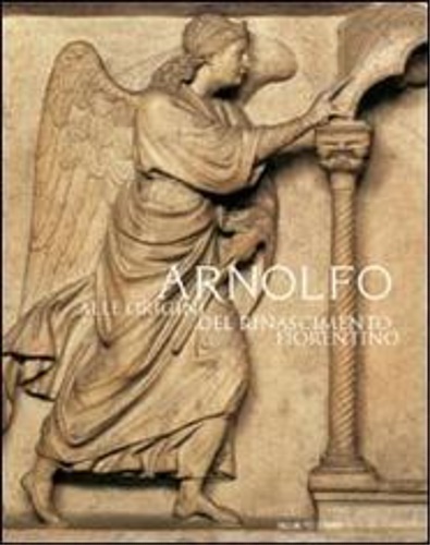 Catalogo della Mostra: - Arnolfo alle origini del Rinascimento Fiorentino.